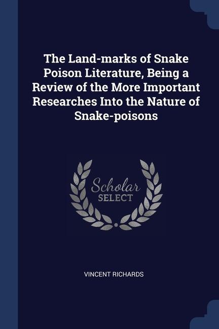 The Land-marks of Snake Poison Literature Being a Review of the More Important Researches Into the Nature of Snake-poisons