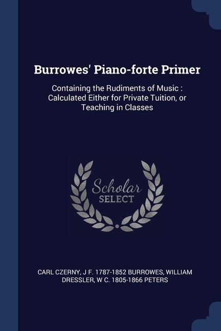 Burrowes‘ Piano-forte Primer: Containing the Rudiments of Music: Calculated Either for Private Tuition or Teaching in Classes