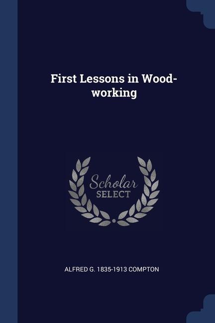 First Lessons in Wood-working