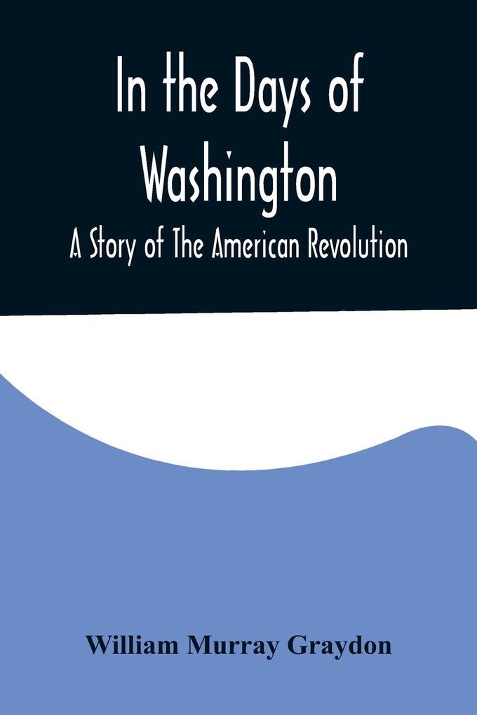 Image of In the Days of Washington; A Story of The American Revolution