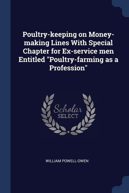 Poultry-keeping on Money-making Lines With Special Chapter for Ex-service men Entitled Poultry-farming as a Profession