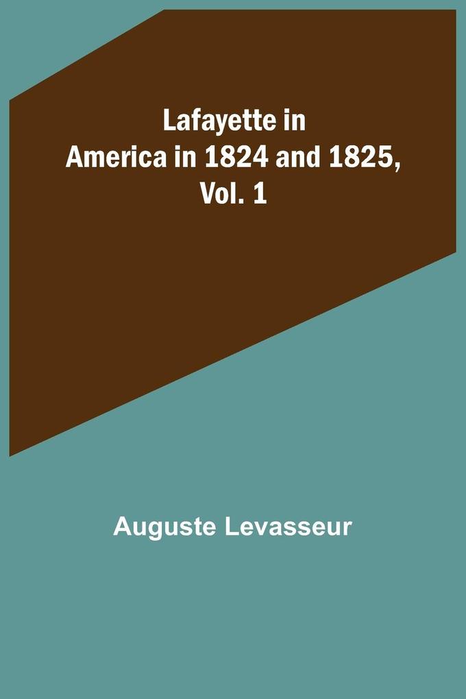 Lafayette in America in 1824 and 1825 Vol. 1