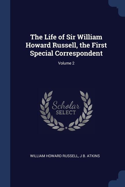 The Life of Sir William Howard Russell the First Special Correspondent; Volume 2