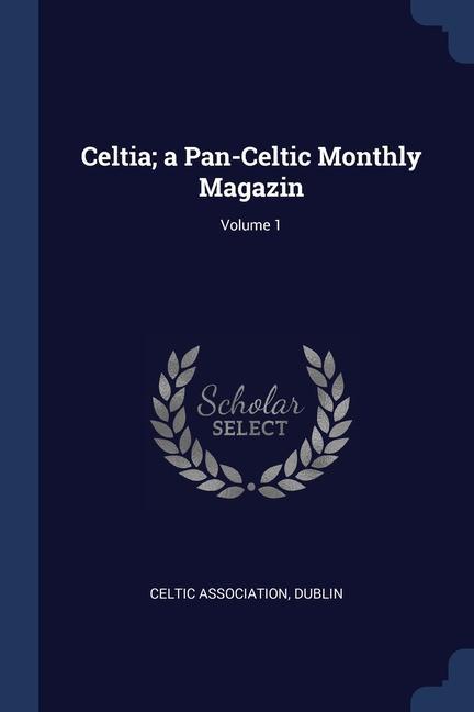Celtia; a Pan-Celtic Monthly Magazin; Volume 1