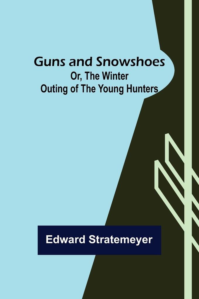 Guns and Snowshoes; Or the Winter Outing of the Young Hunters