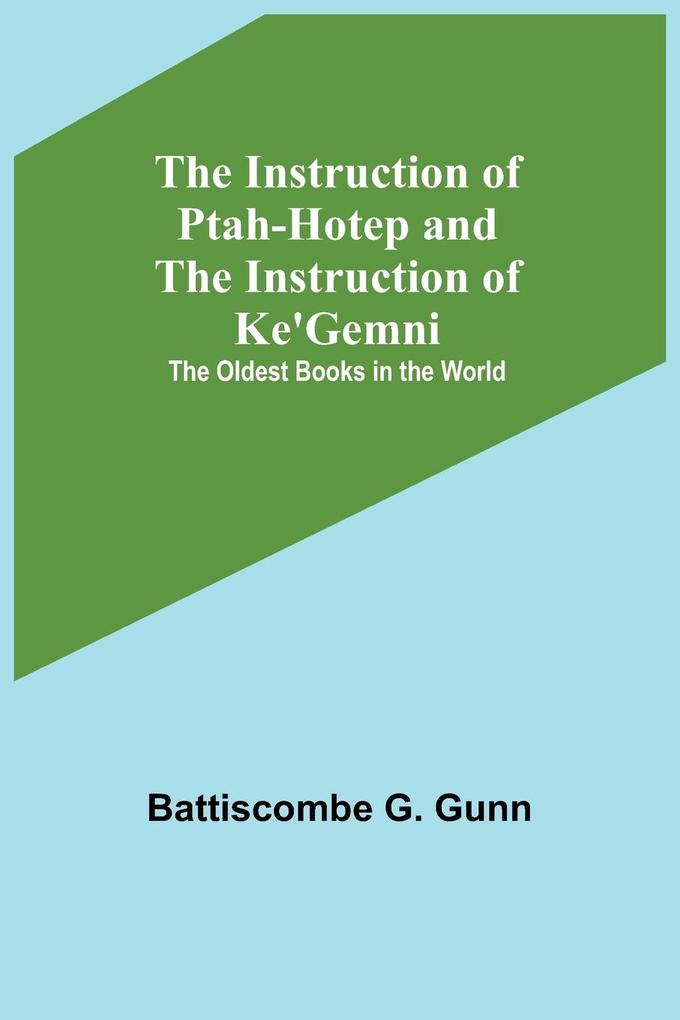 The Instruction of Ptah-Hotep and the Instruction of Ke‘Gemni; The Oldest Books in the World