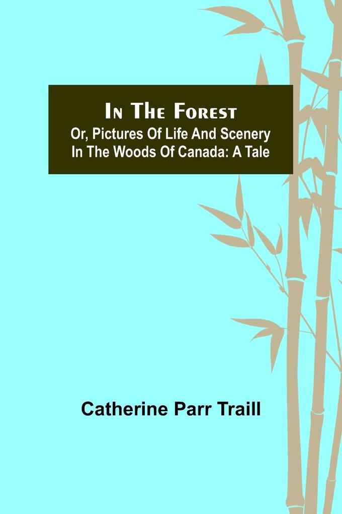 In the Forest; Or Pictures of Life and Scenery in the Woods of Canada