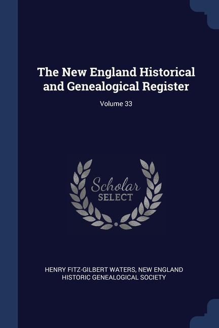 The New England Historical and Genealogical Register; Volume 33