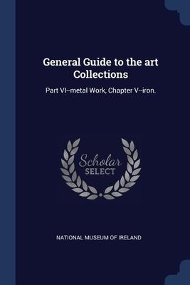 General Guide to the art Collections: Part VI--metal Work Chapter V--iron.