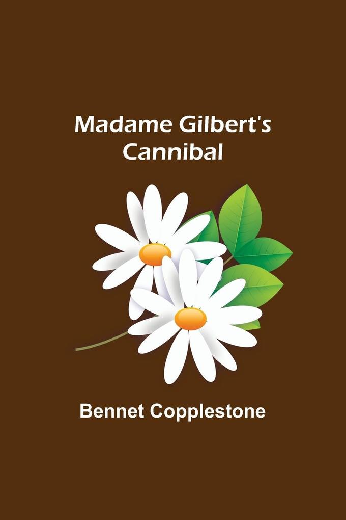 Madame Gilbert‘s Cannibal