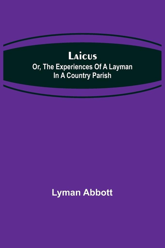 Laicus; Or the Experiences of a Layman in a Country Parish