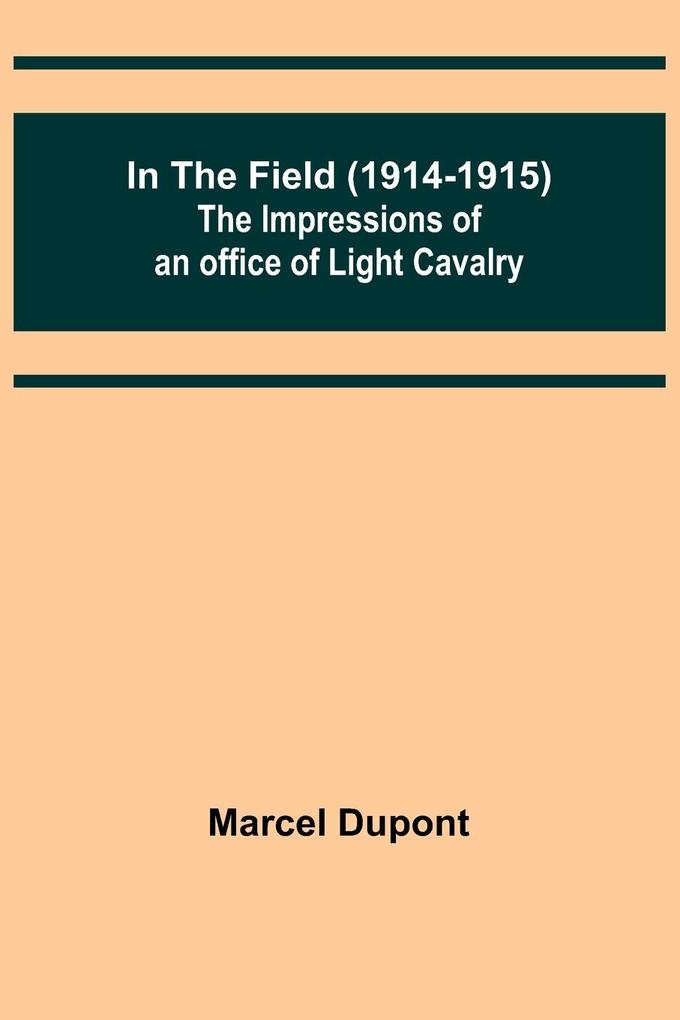 Image of In the Field (1914-1915); The Impressions of an Officer of Light Cavalry