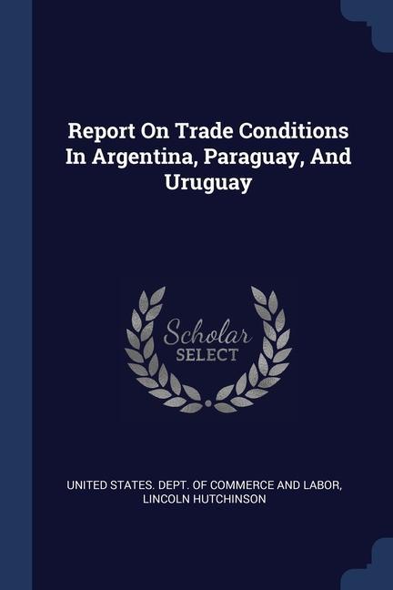Report On Trade Conditions In Argentina Paraguay And Uruguay