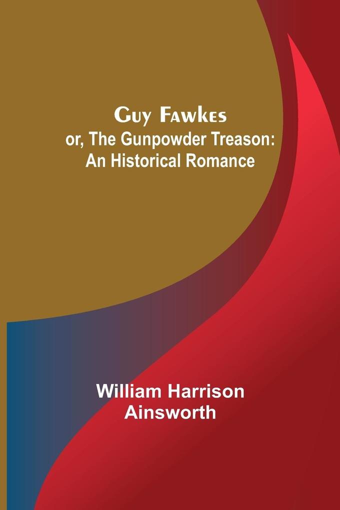Guy Fawkes; or The Gunpowder Treason