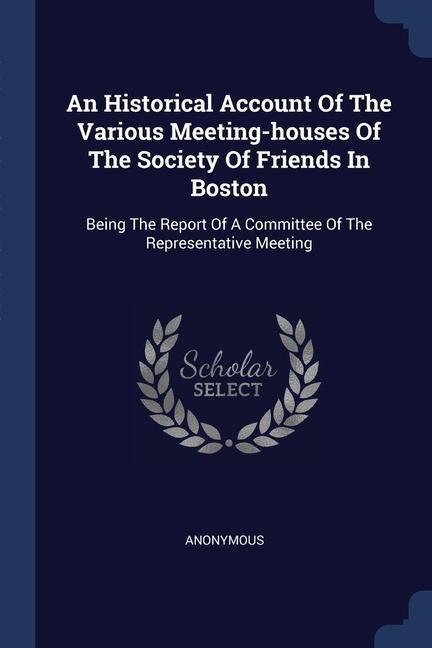 An Historical Account Of The Various Meeting-houses Of The Society Of Friends In Boston
