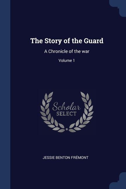 The Story of the Guard: A Chronicle of the war; Volume 1