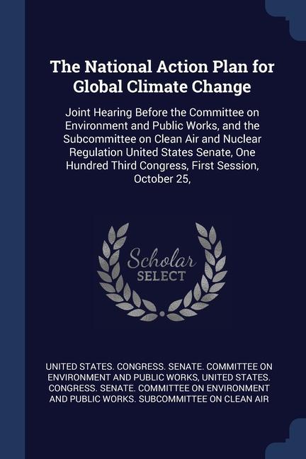 The National Action Plan for Global Climate Change: Joint Hearing Before the Committee on Environment and Public Works and the Subcommittee on Clean