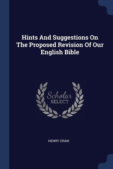 Hints And Suggestions On The Proposed Revision Of Our English Bible