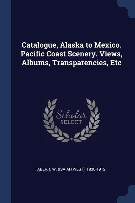 Catalogue Alaska to Mexico. Pacific Coast Scenery. Views Albums Transparencies Etc