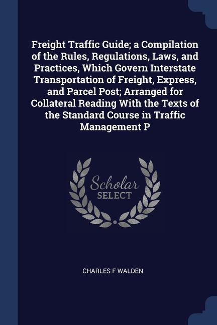 Freight Traffic Guide; a Compilation of the Rules Regulations Laws and Practices Which Govern Interstate Transportation of Freight Express and P
