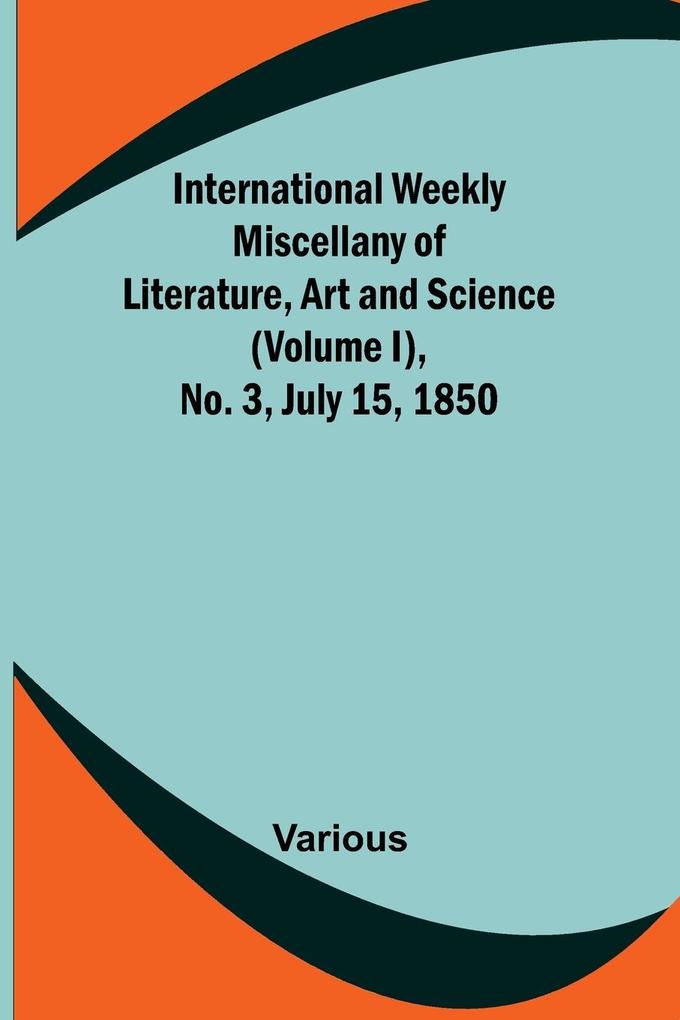 International Weekly Miscellany of Literature Art and Science - (Volume I) No. 3 July 15 1850