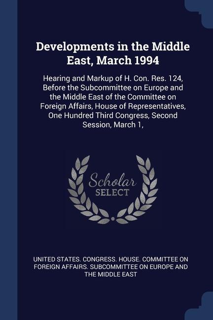 Developments in the Middle East March 1994: Hearing and Markup of H. Con. Res. 124 Before the Subcommittee on Europe and the Middle East of the Comm