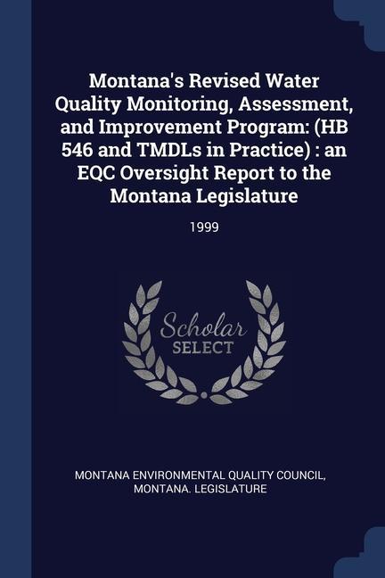 Montana‘s Revised Water Quality Monitoring Assessment and Improvement Program: (HB 546 and TMDLs in Practice): an EQC Oversight Report to the Montan