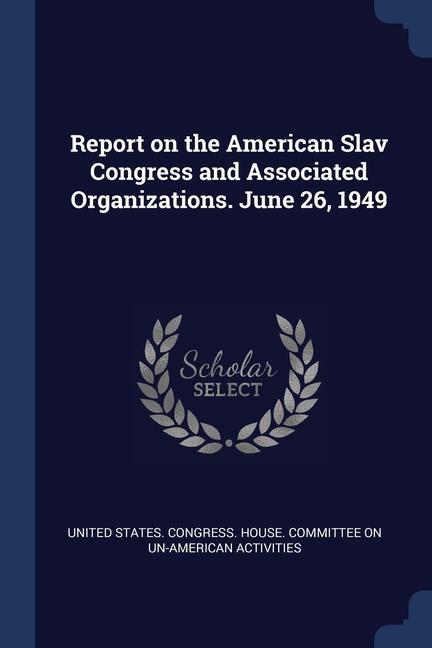 Report on the American Slav Congress and Associated Organizations. June 26 1949