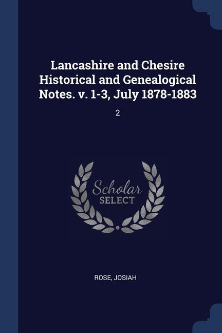 Lancashire and Chesire Historical and Genealogical Notes. v. 1-3 July 1878-1883: 2
