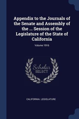 Appendix to the Journals of the Senate and Assembly of the ... Session of the Legislature of the State of California; Volume 1916