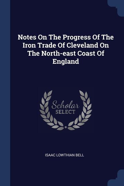 Notes On The Progress Of The Iron Trade Of Cleveland On The North-east Coast Of England