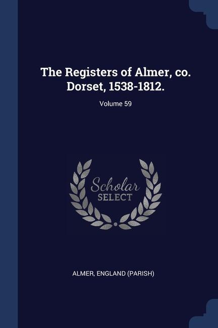 The Registers of Almer co. Dorset 1538-1812.; Volume 59