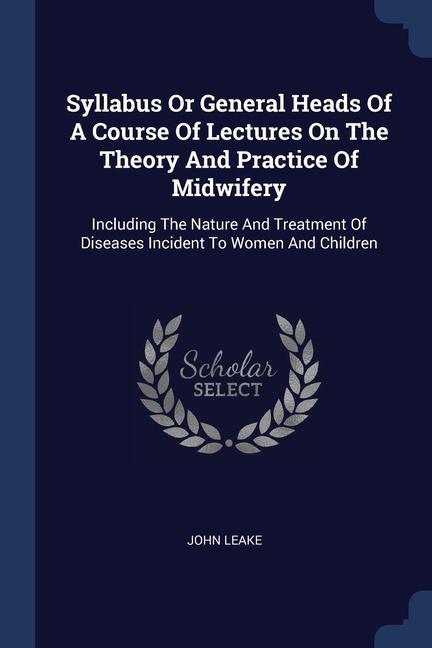 Syllabus Or General Heads Of A Course Of Lectures On The Theory And Practice Of Midwifery