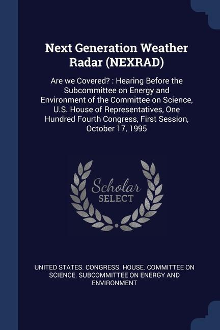 Next Generation Weather Radar (NEXRAD): Are we Covered?: Hearing Before the Subcommittee on Energy and Environment of the Committee on Science U.S. H