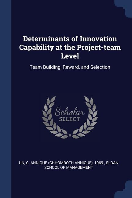 Determinants of Innovation Capability at the Project-team Level: Team Building Reward and Selection