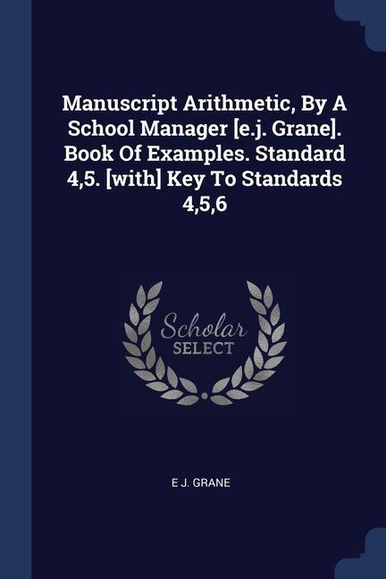 Manuscript Arithmetic By A School Manager [e.j. Grane]. Book Of Examples. Standard 45. [with] Key To Standards 456