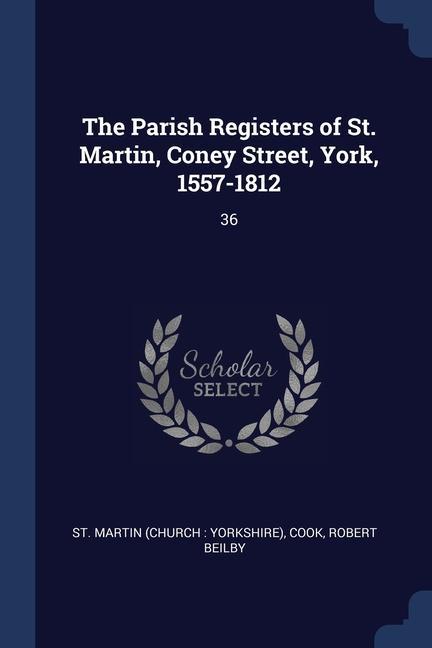 The Parish Registers of St. Martin Coney Street York 1557-1812: 36