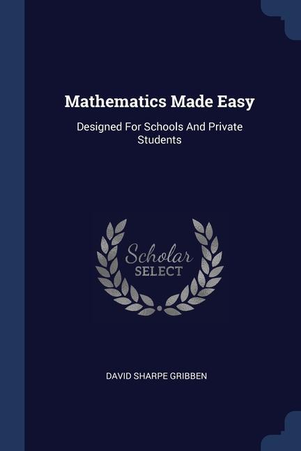 Mathematics Made Easy: ed For Schools And Private Students