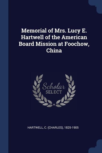 Memorial of Mrs. Lucy E. Hartwell of the American Board Mission at Foochow China