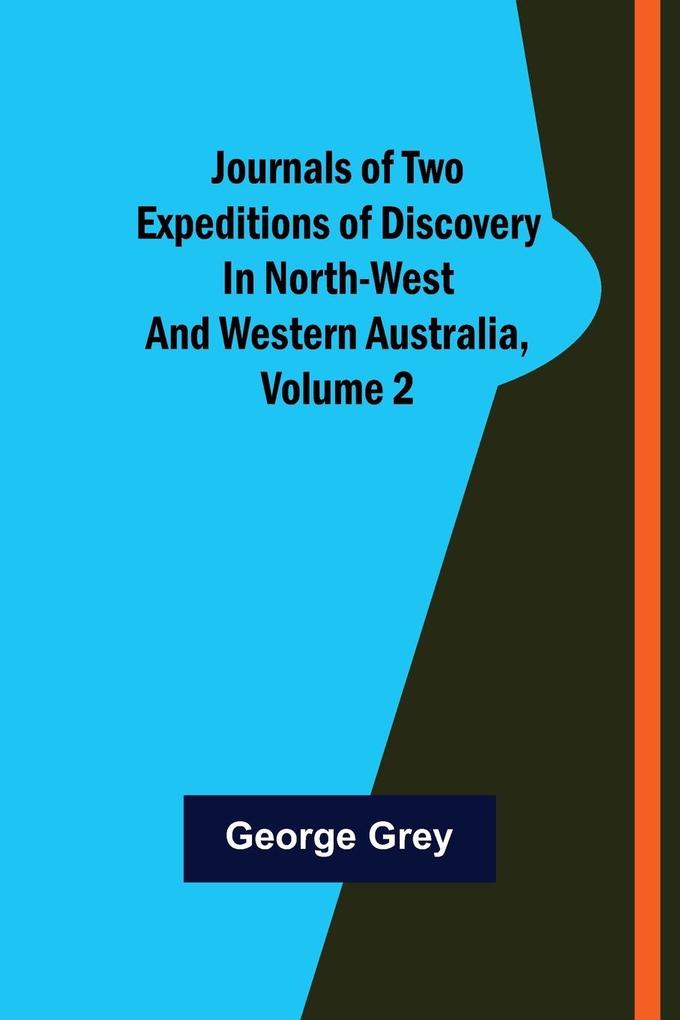 Journals of Two Expeditions of Discovery in North-West and Western Australia Volume 2