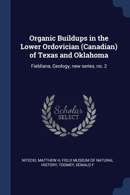 Organic Buildups in the Lower Ordovician (Canadian) of Texas and Oklahoma: Fieldiana Geology new series no. 2