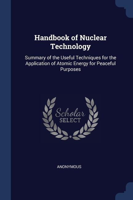 Handbook of Nuclear Technology: Summary of the Useful Techniques for the Application of Atomic Energy for Peaceful Purposes