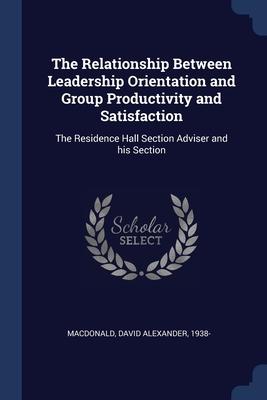 The Relationship Between Leadership Orientation and Group Productivity and Satisfaction: The Residence Hall Section Adviser and his Section