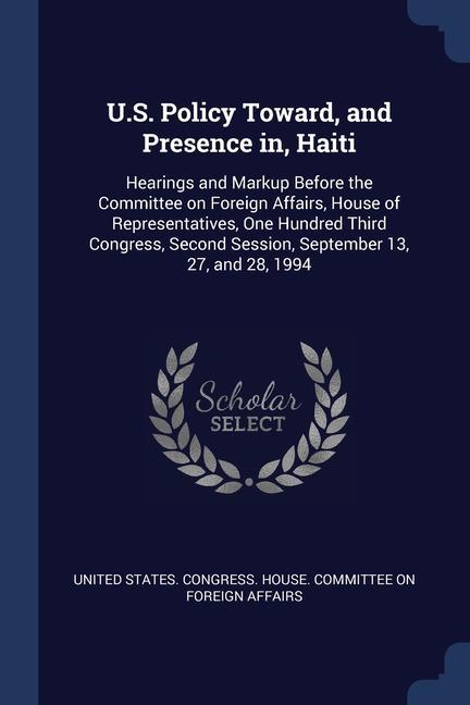 U.S. Policy Toward and Presence in Haiti: Hearings and Markup Before the Committee on Foreign Affairs House of Representatives One Hundred Third C