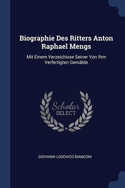 Biographie Des Ritters Anton Raphael Mengs