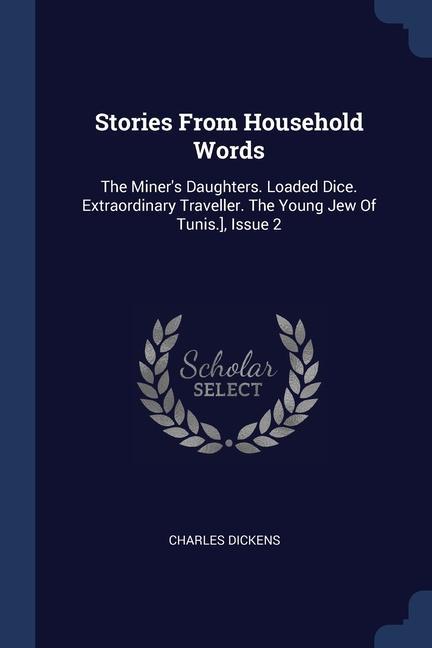 Stories From Household Words: The Miner‘s Daughters. Loaded Dice. Extraordinary Traveller. The Young Jew Of Tunis.] Issue 2