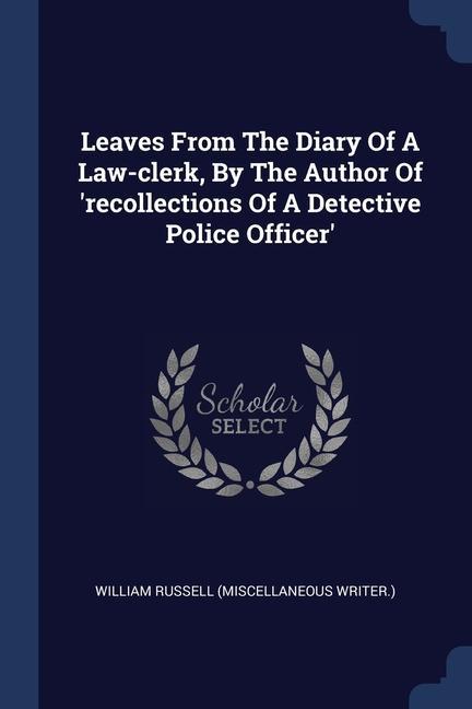 Leaves From The Diary Of A Law-clerk By The Author Of ‘recollections Of A Detective Police Officer‘