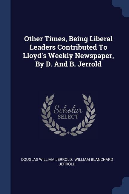 Other Times Being Liberal Leaders Contributed To Lloyd‘s Weekly Newspaper By D. And B. Jerrold