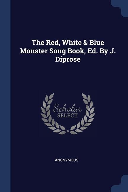 The Red White & Blue Monster Song Book Ed. By J. Diprose