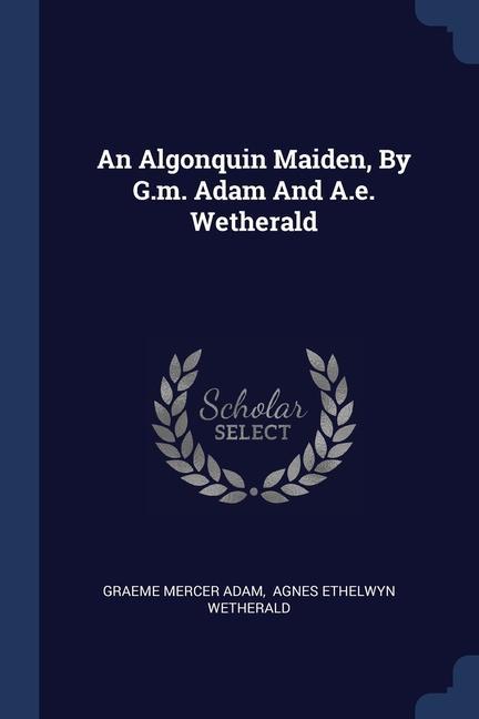 An Algonquin Maiden By G.m. Adam And A.e. Wetherald